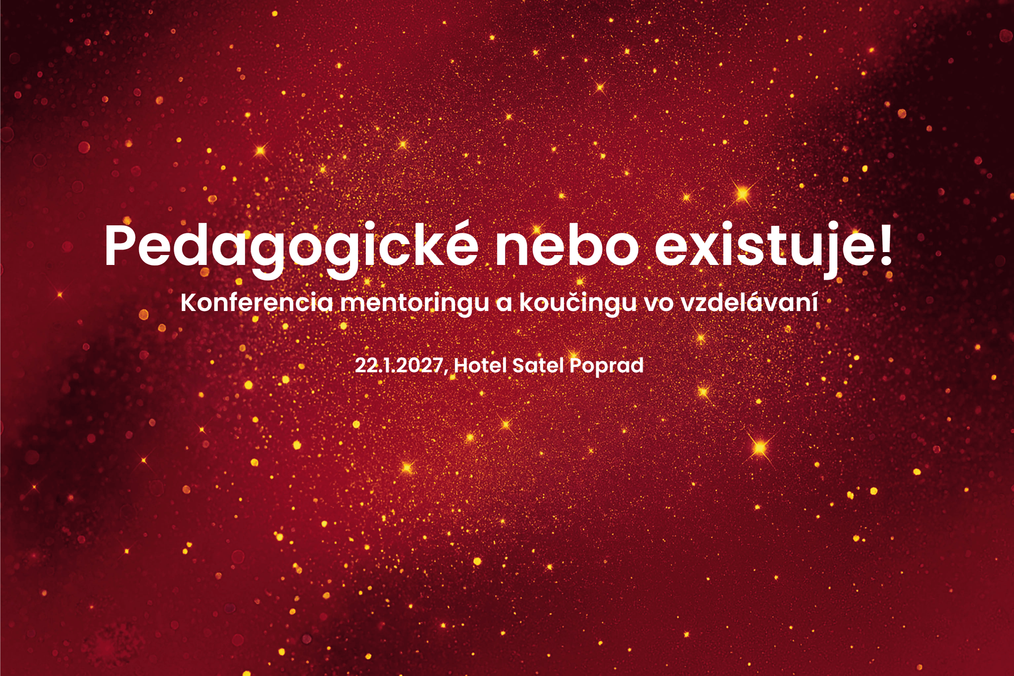 Pedagogické nebo existuje! 22.1.2027, Hotel Satel Poprad Pedagogické nebo existuje! Konferencia vzdelávania učiteľov, ich mentorov a koučov